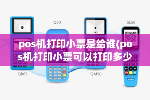 pos机打印小票是给谁(pos机打印小票可以打印多少)
