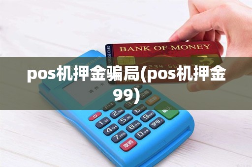 pos机押金骗局(pos机押金99)