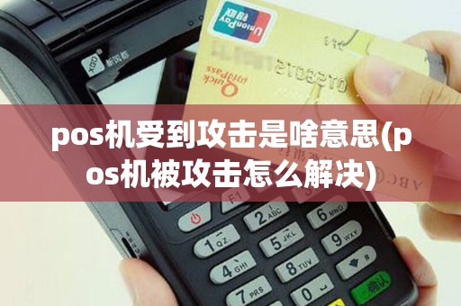 pos机受到攻击是啥意思(pos机被攻击怎么解决)
