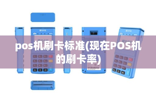 pos机刷卡标准(现在POS机的刷卡率)