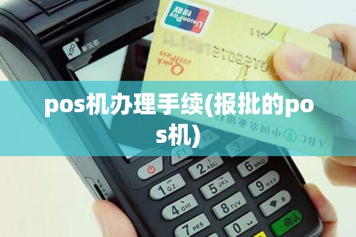 pos机办理手续(报批的pos机)