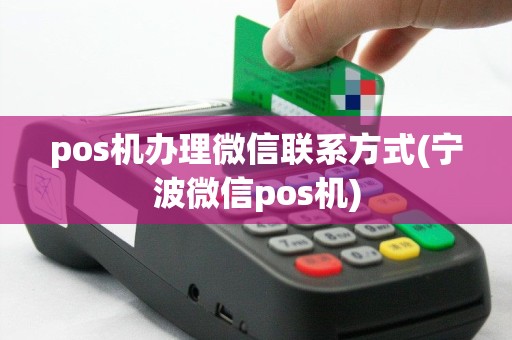 pos机办理微信联系方式(宁波微信pos机)