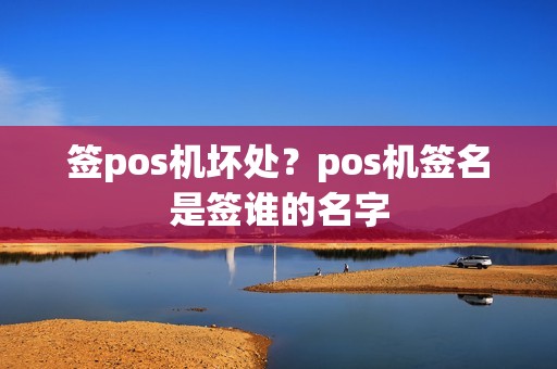 签pos机坏处？pos机签名是签谁的名字