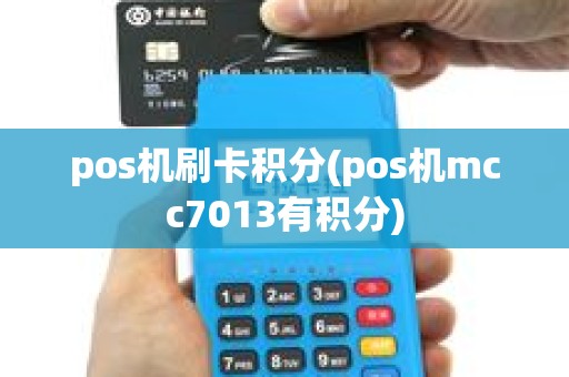pos机刷卡积分(pos机mcc7013有积分)