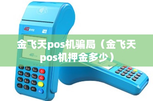 金飞天pos机骗局（金飞天pos机押金多少）