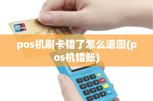 pos机刷卡错了怎么退回(pos机错账)