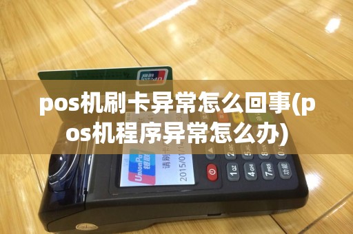 pos机刷卡异常怎么回事(pos机程序异常怎么办)