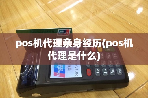 pos机代理亲身经历(pos机代理是什么)