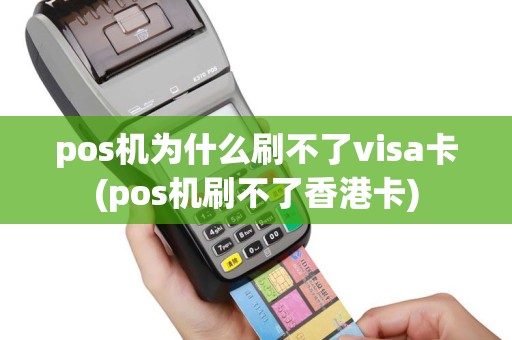 pos机为什么刷不了visa卡(pos机刷不了香港卡)