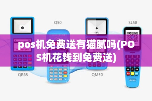 pos机免费送有猫腻吗(POS机花钱到免费送)