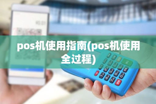 pos机使用指南(pos机使用全过程)
