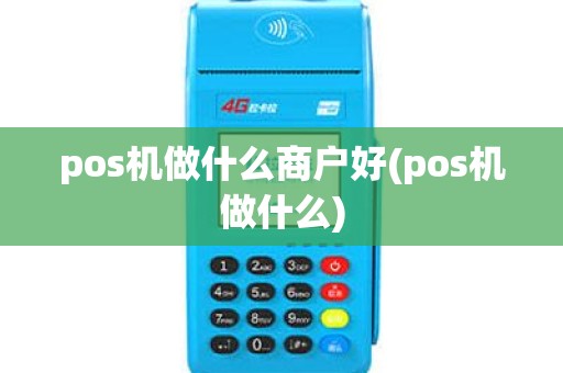 pos机做什么商户好(pos机做什么)