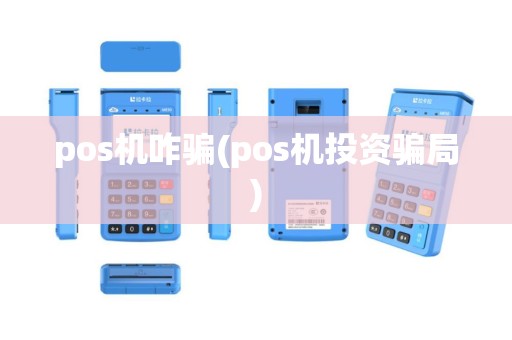 pos机咋骗(pos机投资骗局)