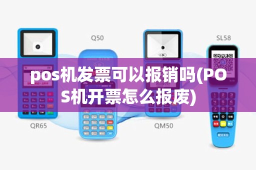 pos机发票可以报销吗(POS机开票怎么报废)