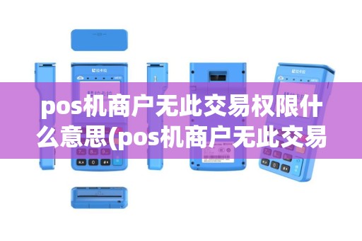 pos机商户无此交易权限什么意思(pos机商户无此交易权限)