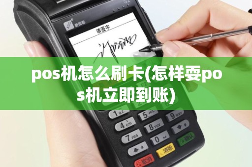 pos机怎么刷卡(怎样耍pos机立即到账)