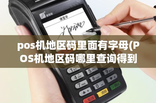 pos机地区码里面有字母(POS机地区码哪里查询得到)