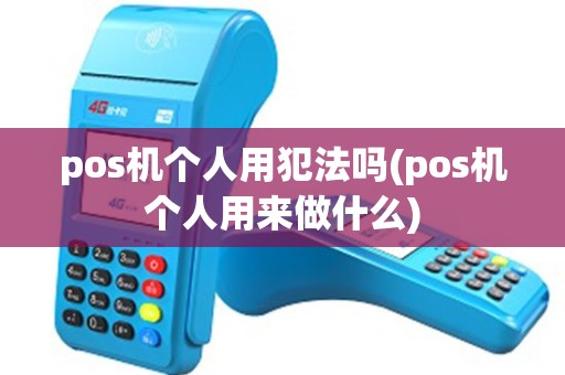 pos机个人用犯法吗(pos机个人用来做什么)