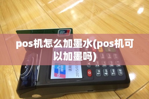 pos机怎么加墨水(pos机可以加墨吗)