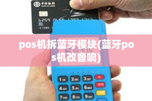 pos机拆蓝牙模块(蓝牙pos机改音响)