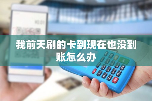 我前天刷的卡到现在也没到账怎么办