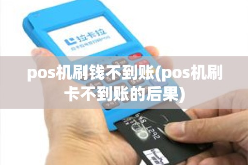 pos机刷钱不到账(pos机刷卡不到账的后果)