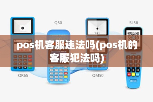pos机客服违法吗(pos机的客服犯法吗)
