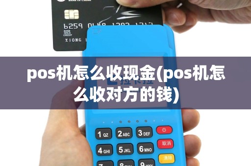 pos机怎么收现金(pos机怎么收对方的钱)