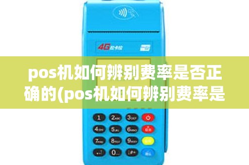 pos机如何辨别费率是否正确的(pos机如何辨别费率是否正确)