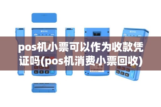 pos机小票可以作为收款凭证吗(pos机消费小票回收)