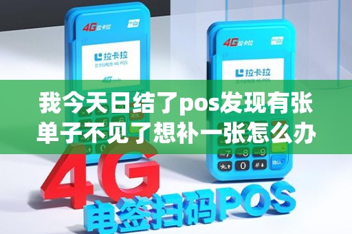 我今天日结了pos发现有张单子不见了想补一张怎么办能补...