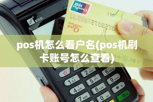 pos机怎么看户名(pos机刷卡账号怎么查看)