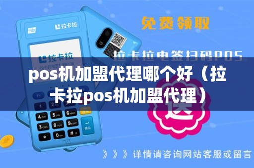 pos机加盟代理哪个好（拉卡拉pos机加盟代理）