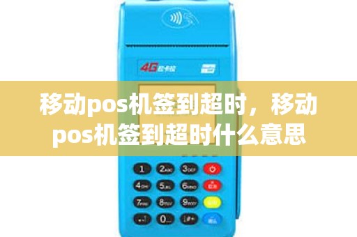 移动pos机签到超时，移动pos机签到超时什么意思