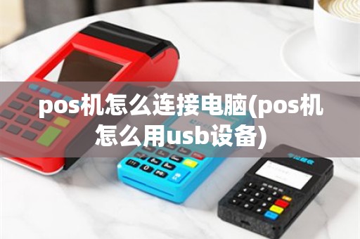 pos机怎么连接电脑(pos机怎么用usb设备)