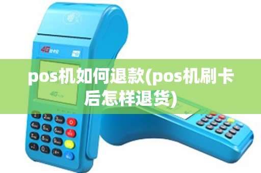 pos机如何退款(pos机刷卡后怎样退货)