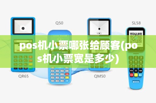 pos机小票哪张给顾客(pos机小票宽是多少)