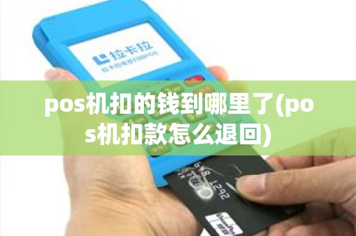 pos机扣的钱到哪里了(pos机扣款怎么退回)