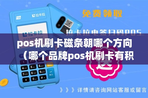 pos机刷卡磁条朝哪个方向（哪个品牌pos机刷卡有积分）