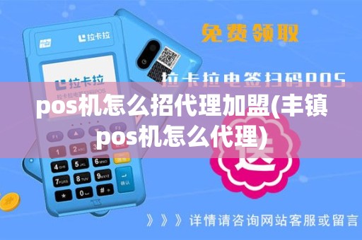 pos机怎么招代理加盟(丰镇pos机怎么代理)