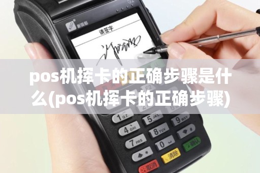 pos机挥卡的正确步骤是什么(pos机挥卡的正确步骤)