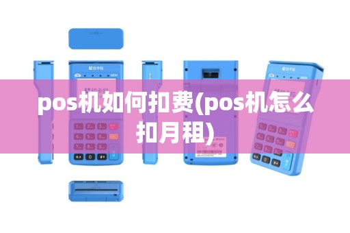 pos机如何扣费(pos机怎么扣月租)
