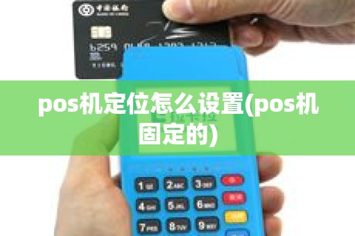 pos机定位怎么设置(pos机固定的)