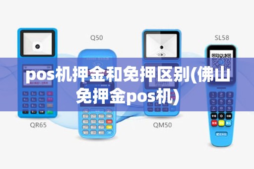 pos机押金和免押区别(佛山免押金pos机)