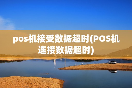 pos机接受数据超时(POS机连接数据超时)