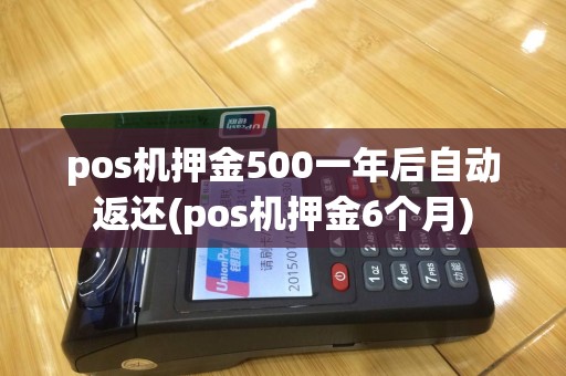pos机押金500一年后自动返还(pos机押金6个月)
