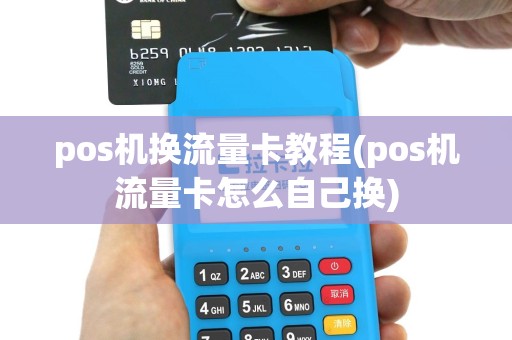 pos机换流量卡教程(pos机流量卡怎么自己换)