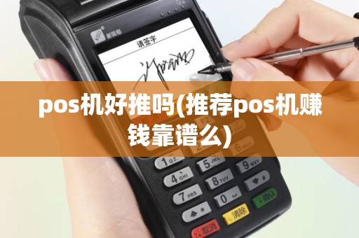 pos机好推吗(推荐pos机赚钱靠谱么)