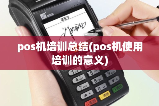 pos机培训总结(pos机使用培训的意义)