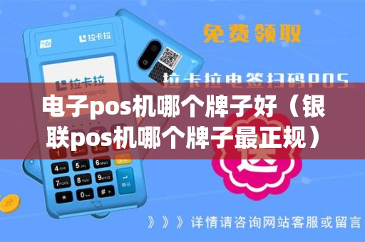 电子pos机哪个牌子好（银联pos机哪个牌子最正规）